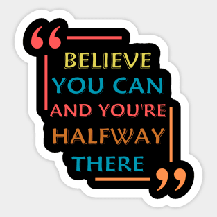 Believe You Can And You're Halfway There Sticker